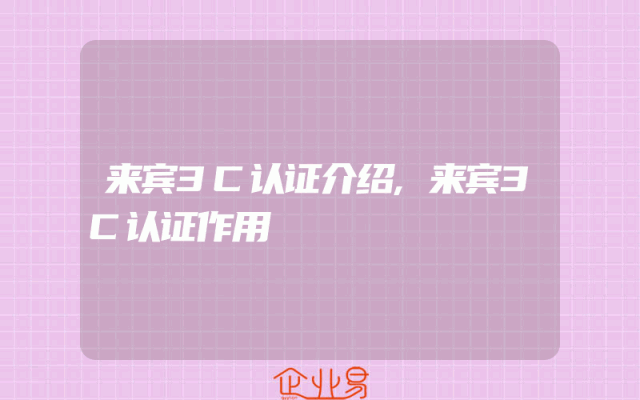 来宾3C认证介绍,来宾3C认证作用