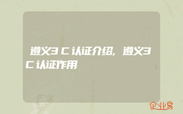 遵义3C认证介绍,遵义3C认证作用