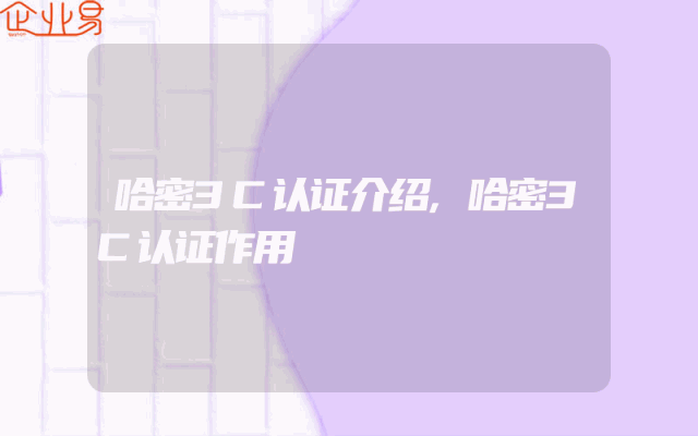 哈密3C认证介绍,哈密3C认证作用