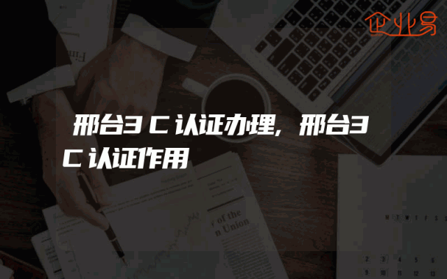 邢台3C认证办理,邢台3C认证作用