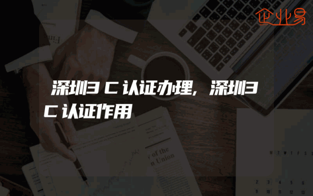 深圳3C认证办理,深圳3C认证作用