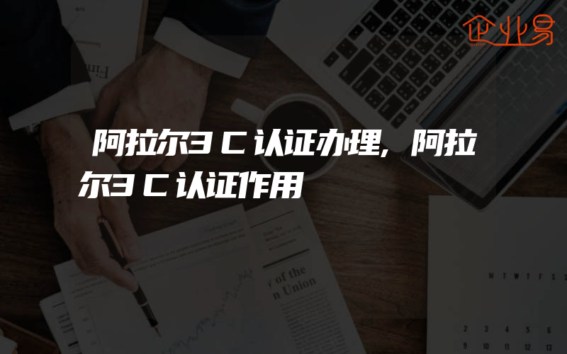 阿拉尔3C认证办理,阿拉尔3C认证作用