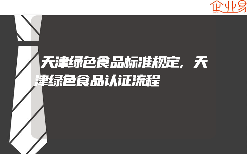 天津绿色食品标准规定,天津绿色食品认证流程