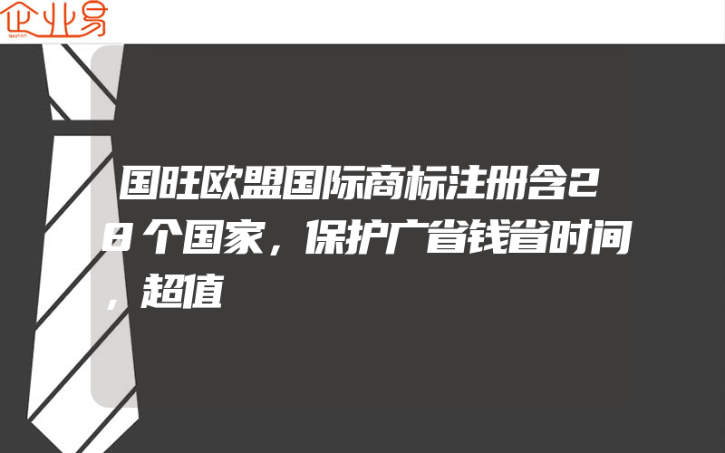 国旺欧盟国际商标注册含28个国家，保护广省钱省时间，超值