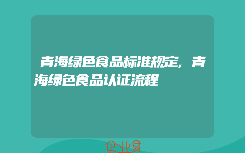 青海绿色食品标准规定,青海绿色食品认证流程