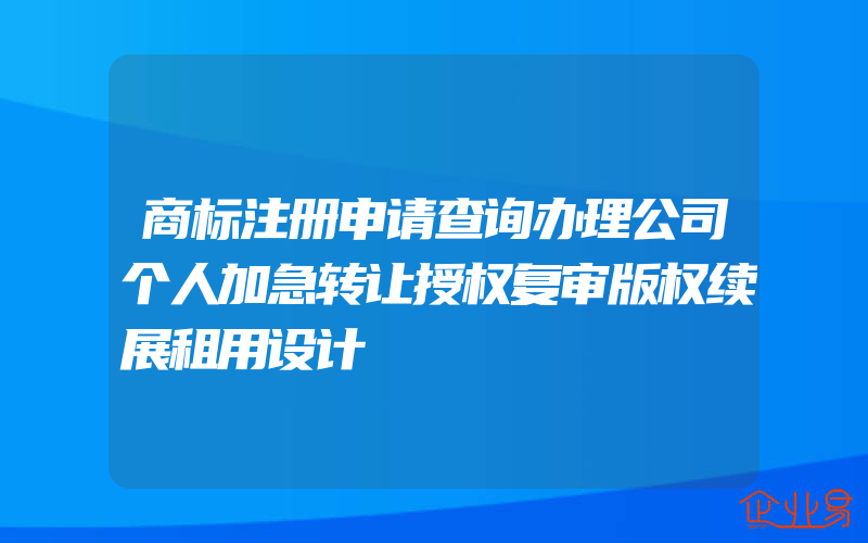 商标注册申请查询办理公司个人加急转让授权复审版权续展租用设计