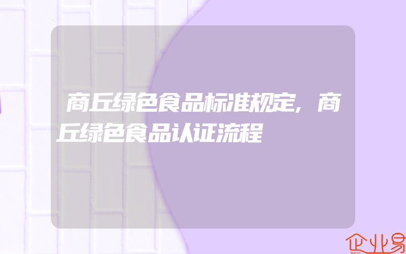 商丘绿色食品标准规定,商丘绿色食品认证流程