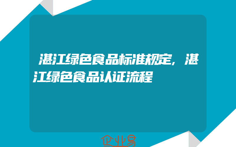 湛江绿色食品标准规定,湛江绿色食品认证流程