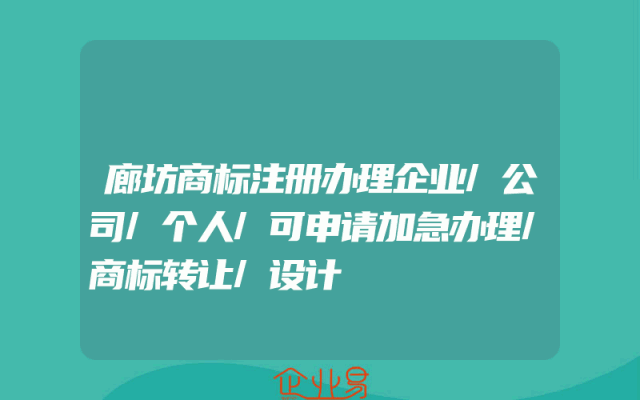 廊坊商标注册办理企业/公司/个人/可申请加急办理/商标转让/设计