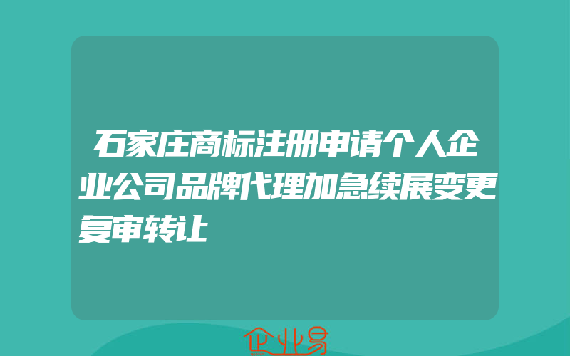 石家庄商标注册申请个人企业公司品牌代理加急续展变更复审转让