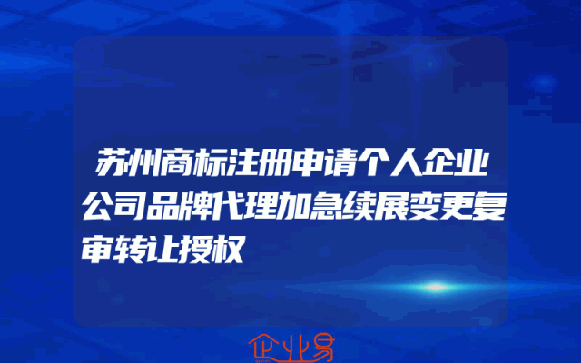 苏州商标注册申请个人企业公司品牌代理加急续展变更复审转让授权