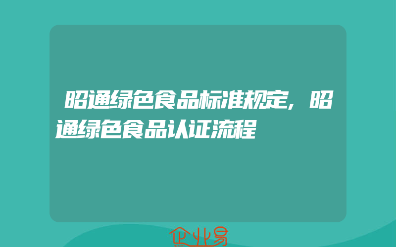 昭通绿色食品标准规定,昭通绿色食品认证流程