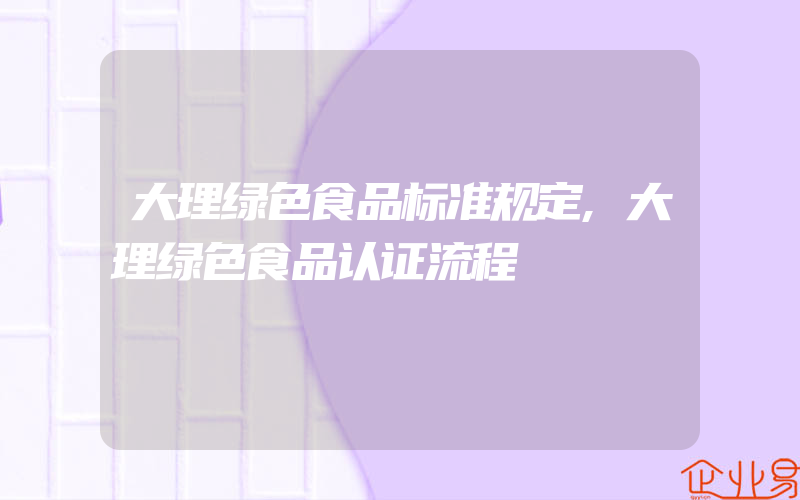 大理绿色食品标准规定,大理绿色食品认证流程