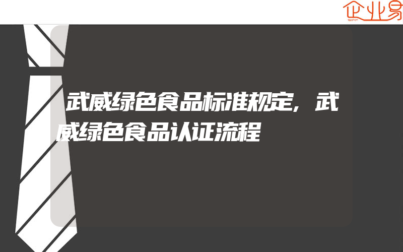 武威绿色食品标准规定,武威绿色食品认证流程