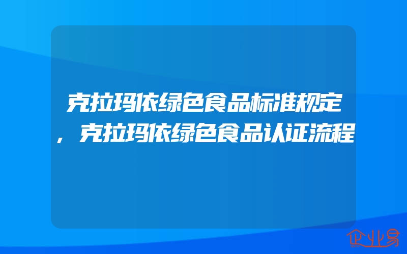 克拉玛依绿色食品标准规定,克拉玛依绿色食品认证流程