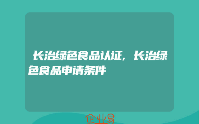 长治绿色食品认证,长治绿色食品申请条件