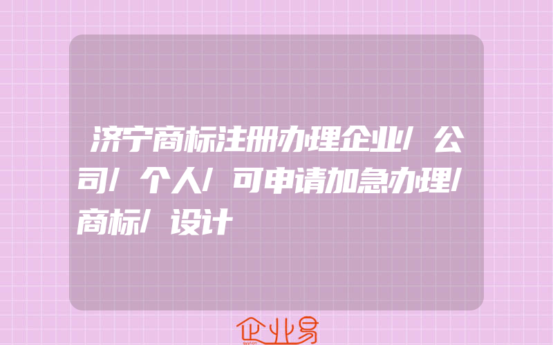 济宁商标注册办理企业/公司/个人/可申请加急办理/商标/设计