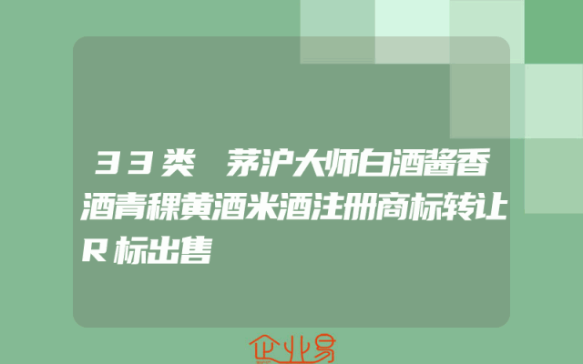 33类罞茅沪大师白酒酱香酒青稞黄酒米酒注册商标转让R标出售