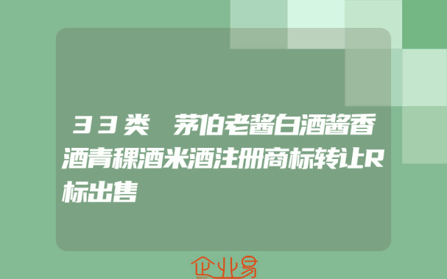 33类罞茅伯老酱白酒酱香酒青稞酒米酒注册商标转让R标出售