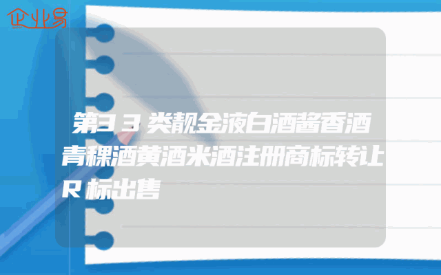 第33类靓金液白酒酱香酒青稞酒黄酒米酒注册商标转让R标出售