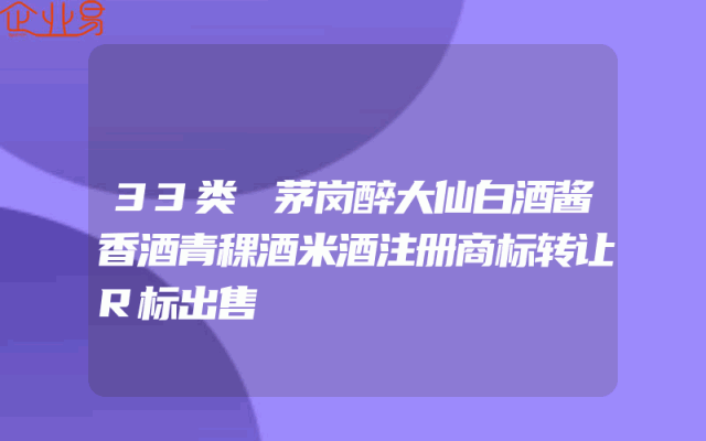 33类罞茅岗醉大仙白酒酱香酒青稞酒米酒注册商标转让R标出售