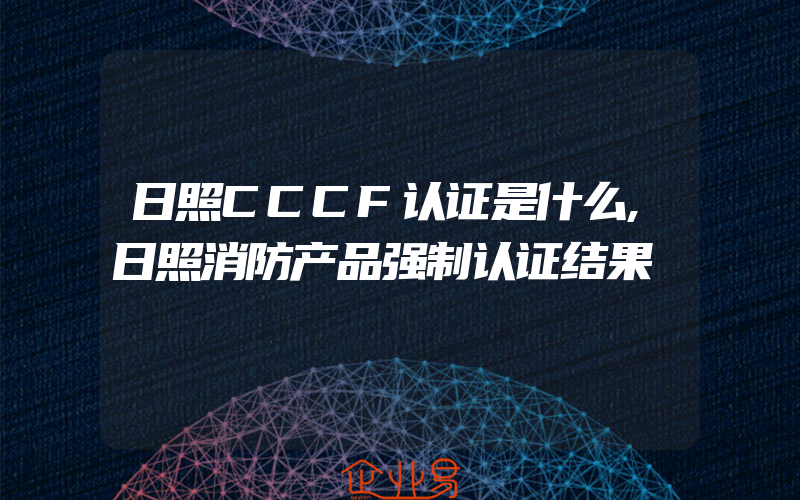 日照CCCF认证是什么,日照消防产品强制认证结果