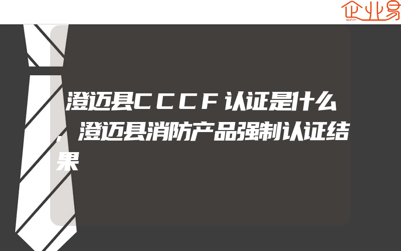 澄迈县CCCF认证是什么,澄迈县消防产品强制认证结果