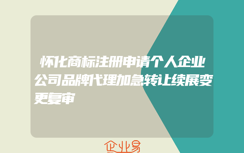 怀化商标注册申请个人企业公司品牌代理加急转让续展变更复审