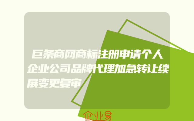 巨条商网商标注册申请个人企业公司品牌代理加急转让续展变更复审