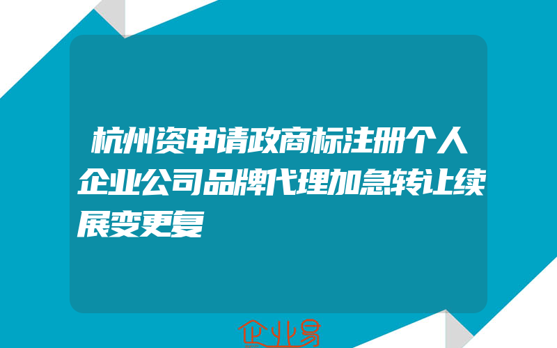 杭州资申请政商标注册个人企业公司品牌代理加急转让续展变更复