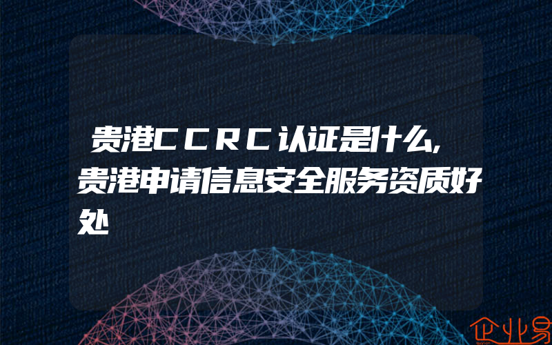 贵港CCRC认证是什么,贵港申请信息安全服务资质好处