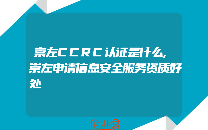 崇左CCRC认证是什么,崇左申请信息安全服务资质好处