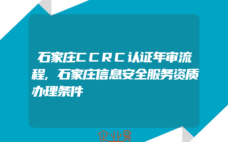 石家庄CCRC认证年审流程,石家庄信息安全服务资质办理条件