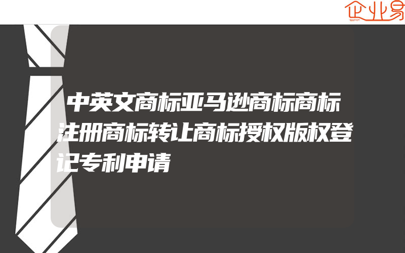 中英文商标亚马逊商标商标注册商标转让商标授权版权登记专利申请