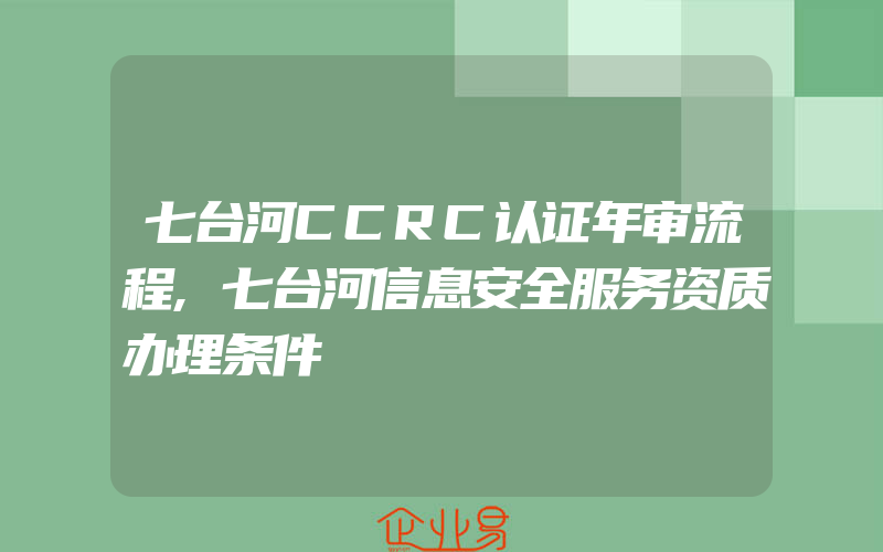 七台河CCRC认证年审流程,七台河信息安全服务资质办理条件