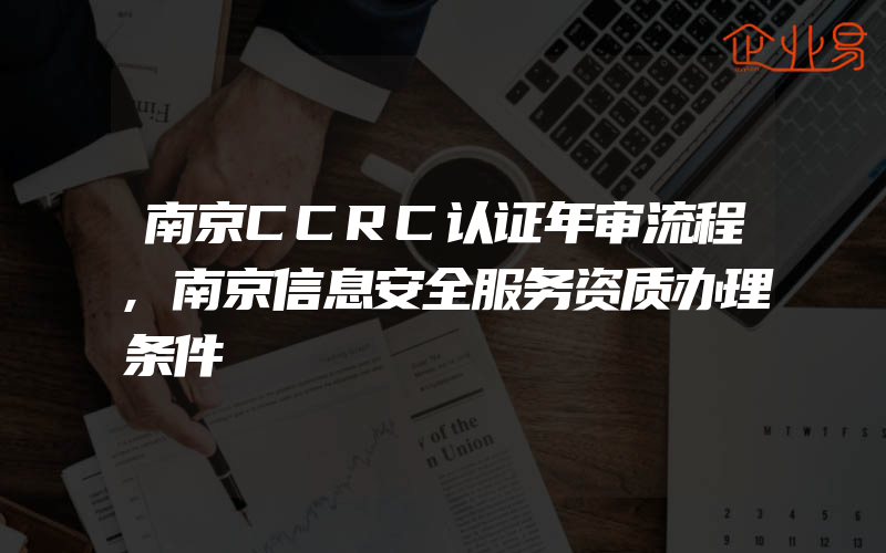 南京CCRC认证年审流程,南京信息安全服务资质办理条件