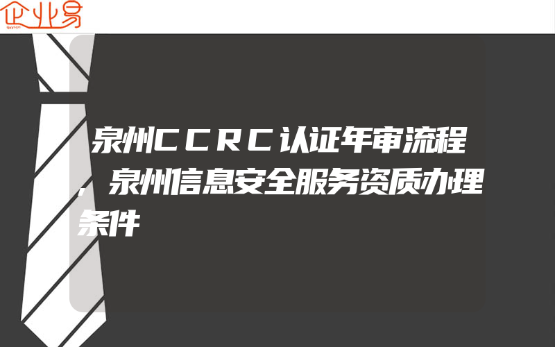 泉州CCRC认证年审流程,泉州信息安全服务资质办理条件