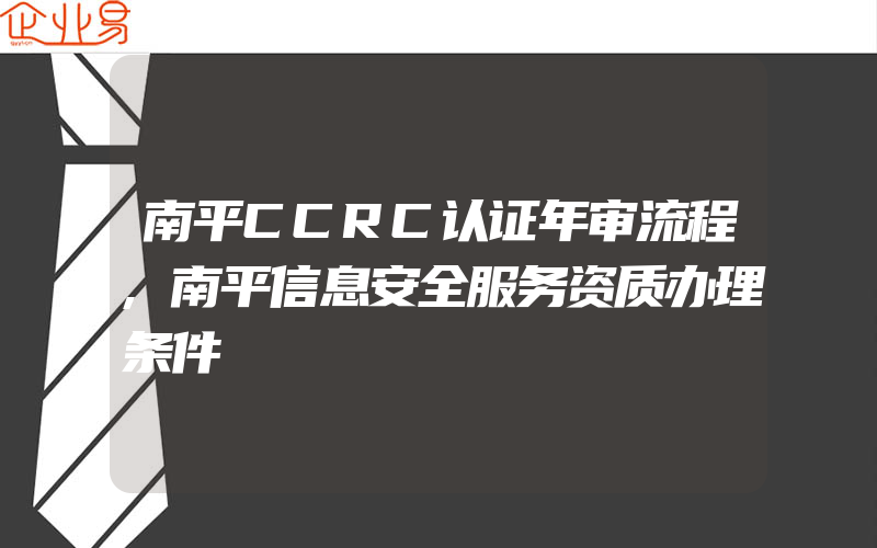 南平CCRC认证年审流程,南平信息安全服务资质办理条件