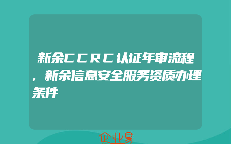 新余CCRC认证年审流程,新余信息安全服务资质办理条件