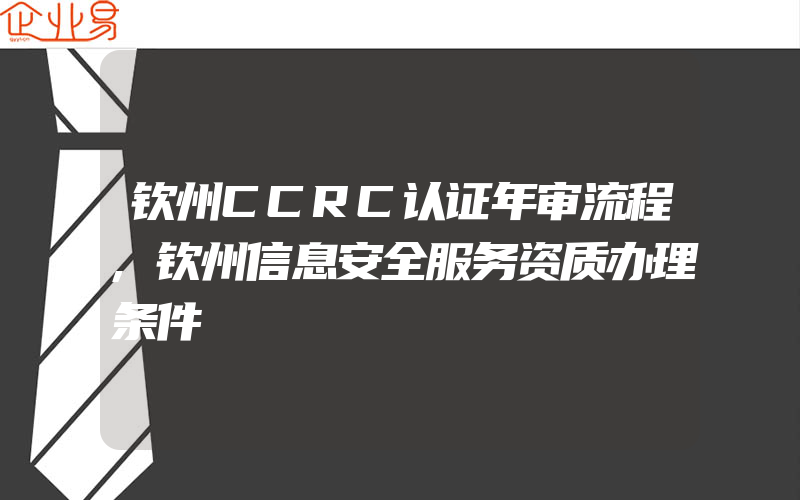 钦州CCRC认证年审流程,钦州信息安全服务资质办理条件