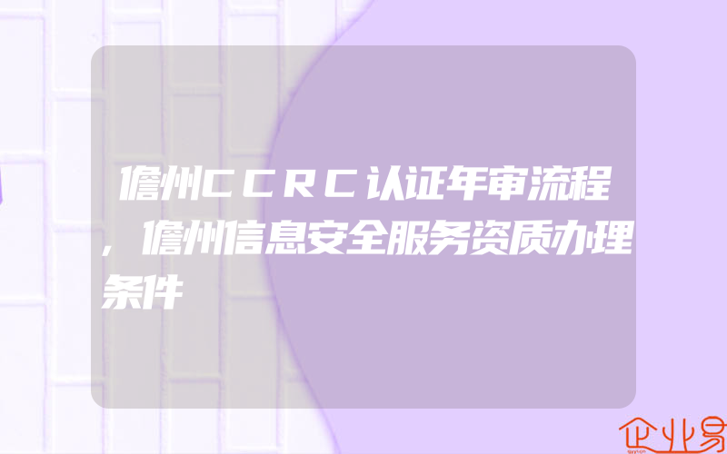 儋州CCRC认证年审流程,儋州信息安全服务资质办理条件