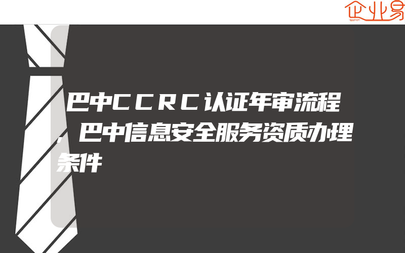 巴中CCRC认证年审流程,巴中信息安全服务资质办理条件