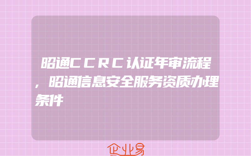 昭通CCRC认证年审流程,昭通信息安全服务资质办理条件