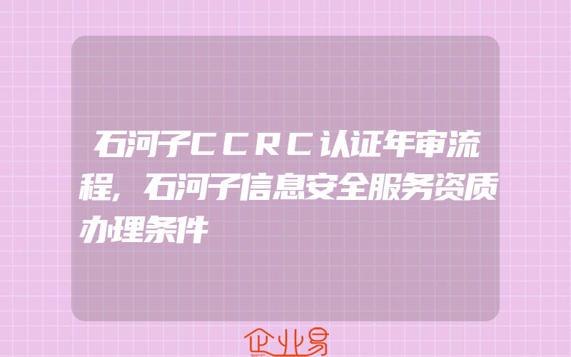 石河子CCRC认证年审流程,石河子信息安全服务资质办理条件