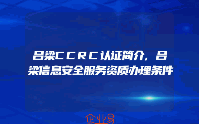 吕梁CCRC认证简介,吕梁信息安全服务资质办理条件