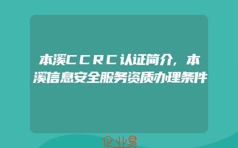 本溪CCRC认证简介,本溪信息安全服务资质办理条件