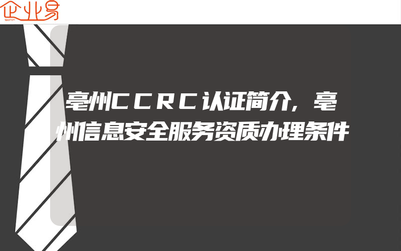 亳州CCRC认证简介,亳州信息安全服务资质办理条件