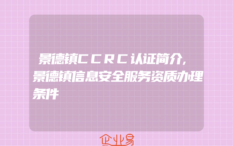 景德镇CCRC认证简介,景德镇信息安全服务资质办理条件