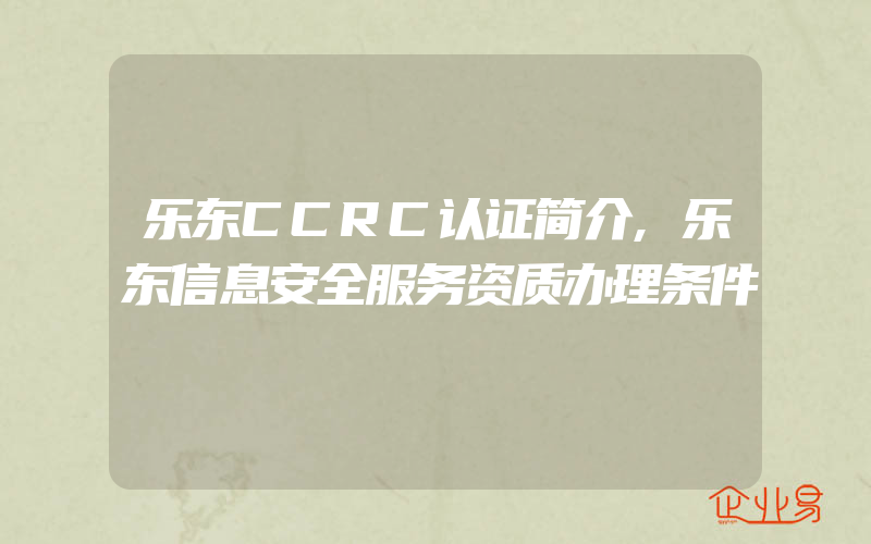 乐东CCRC认证简介,乐东信息安全服务资质办理条件