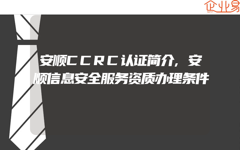 安顺CCRC认证简介,安顺信息安全服务资质办理条件